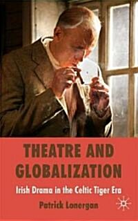 Theatre and Globalization: Irish Drama in the Celtic Tiger Era (Hardcover)