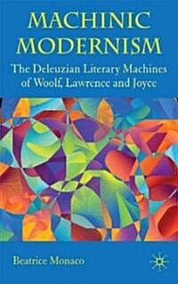 Machinic Modernism : The Deleuzian Literary Machines of Woolf, Lawrence and Joyce (Hardcover)
