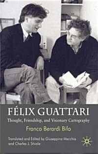 Felix Guattari : Thought, Friendship, and Visionary Cartography (Hardcover)