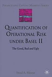 Quantification of Operational Risk Under Basel II : The Good, Bad and Ugly (Hardcover)