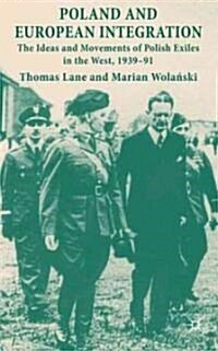 Poland and European Integration : The Ideas and Movements of Polish Exiles in the West, 1939-91 (Hardcover)