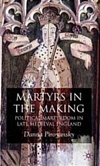 Martyrs in the Making : Political Martyrdom in Late Medieval England (Hardcover)
