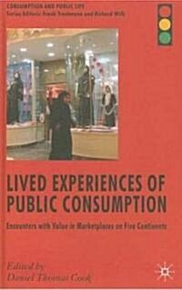 Lived Experiences of Public Consumption : Encounters with Value in Marketplaces on Five Continents (Hardcover)