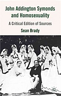 John Addington Symonds (1840-1893) and Homosexuality : A Critical Edition of Sources (Hardcover)