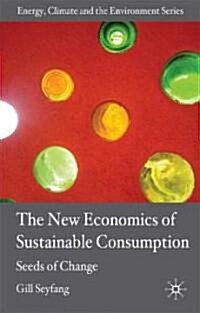 The New Economics of Sustainable Consumption : Seeds of Change (Hardcover)