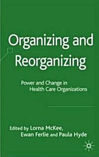 Organizing and Reorganizing : Power and Change in Health Care Organizations (Hardcover)