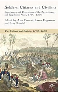Soldiers, Citizens and Civilians : Experiences and Perceptions of the Revolutionary and Napoleonic Wars, 1790-1820 (Hardcover)