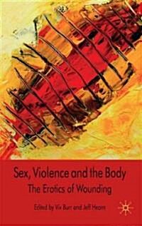 Sex, Violence and the Body : The Erotics of Wounding (Hardcover)