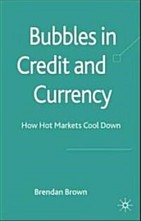 Bubbles in Credit and Currency : How Hot Markets Cool Down (Hardcover)