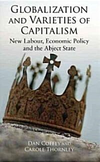 Globalization and Varieties of Capitalism : New Labour, Economic Policy and the Abject State (Hardcover)