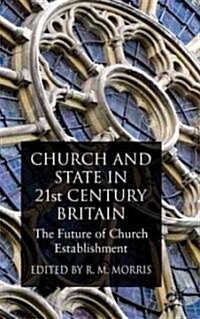 Church and State in 21st Century Britain : The Future of Church Establishment (Hardcover)