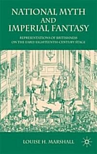 National Myth and Imperial Fantasy : Representations of British Identity on the Early Eighteenth-century Stage (Hardcover)