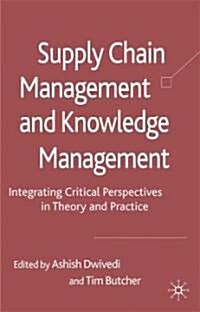 Supply Chain Management and Knowledge Management : Integrating Critical Perspectives in Theory and Practice (Hardcover)