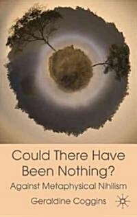 Could there have been Nothing? : Against Metaphysical Nihilism (Hardcover)