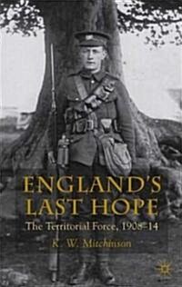 Englands Last Hope : The Territorial Force, 1908-14 (Hardcover)