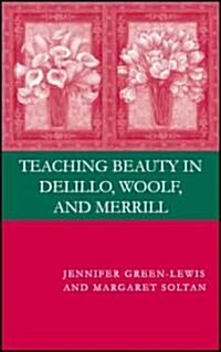 Teaching Beauty in DeLillo, Woolf, and Merrill (Hardcover)