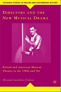 Directors and the New Musical Drama : British and American Musical Theatre in the 1980s and 90s (Hardcover)