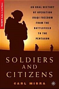 Soldiers and Citizens : An Oral History of Operation Iraqi Freedom from the Battlefield to the Pentagon (Paperback)
