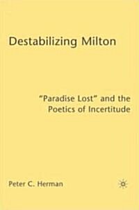 Destabilizing Milton : Paradise Lost and the Poetics of Incertitude (Paperback)