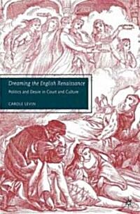 Dreaming the English Renaissance : Politics and Desire in Court and Culture (Paperback)
