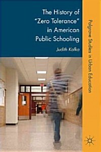 The History of Zero Tolerance in American Public Schooling (Hardcover, 1st)