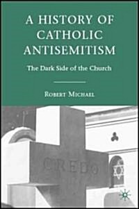 A History of Catholic Antisemitism : The Dark Side of the Church (Hardcover)