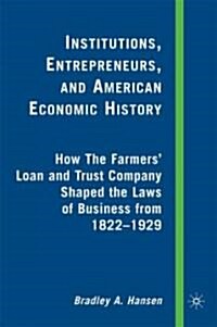 Institutions, Entrepreneurs, and American Economic History : How the Farmers Loan and Trust Company Shaped the Laws of Business from 1822 to 1929 (Hardcover)