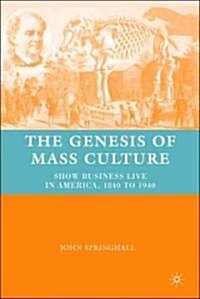The Genesis of Mass Culture : Show Business Live in America, 1840 to 1940 (Hardcover)