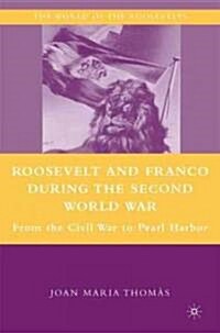 Roosevelt and Franco During the Second World War : From the Spanish Civil War to Pearl Harbor (Hardcover)