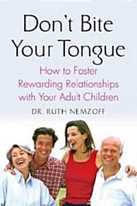 Dont Bite Your Tongue : How to Foster Rewarding Relationships with Your Adult Children (Paperback)