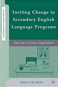Inciting Change in Secondary English Language Programs : The Case of Cherry High School (Hardcover)