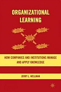 Organizational Learning : How Companies and Institutions Manage and Apply Knowledge (Hardcover)