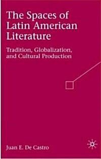 The Spaces of Latin American Literature : Tradition, Globalization, and Cultural Production (Hardcover)