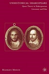 Unhistorical Shakespeare : Queer Theory in Shakespearean Literature and Film (Hardcover)