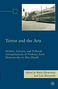 Terror and the Arts : Artistic, Literary, and Political Interpretations of Violence from Dostoyevsky to Abu Ghraib (Hardcover)