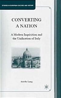 Converting a Nation : A Modern Inquisition and the Unification of Italy (Hardcover)