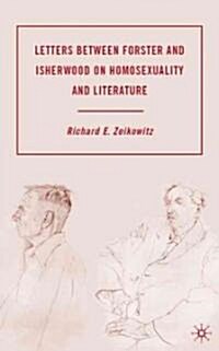Letters Between Forster and Isherwood on Homosexuality and Literature (Hardcover)