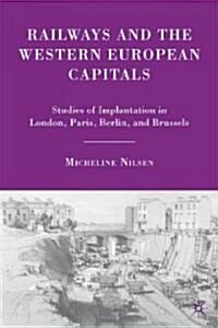 Railways and the Western European Capitals : Studies of Implantation in London, Paris, Berlin, and Brussels (Hardcover)