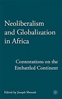 Neoliberalism and Globalization in Africa : Contestations from the Embattled Continent (Hardcover)