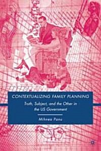 Contextualizing Family Planning : Truth, Subject, and the Other in the U.S. Government (Hardcover)