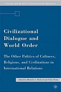 Civilizational Dialogue and World Order : The Other Politics of Cultures, Religions, and Civilizations in International Relations (Hardcover)