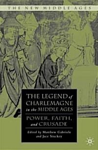 The Legend of Charlemagne in the Middle Ages : Power, Faith, and Crusade (Hardcover)