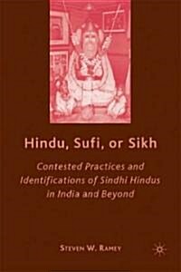 Hindu, Sufi, or Sikh : Contested Practices and Identifications of Sindhi Hindus in India and Beyond (Hardcover)