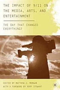 The Impact of 9/11 on the Media, Arts, and Entertainment : The Day That Changed Everything? (Hardcover)