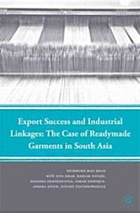 Export Success and Industrial Linkages : The Case of Readymade Garments in South Asia (Hardcover)