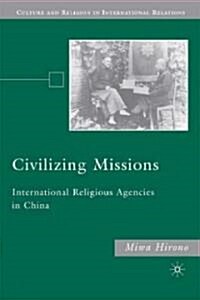 Civilizing Missions : International Religious Agencies in China (Hardcover)