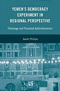 Yemens Democracy Experiment in Regional Perspective : Patronage and Pluralized Authoritarianism (Hardcover)