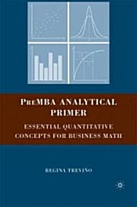 PreMBA Analytical Primer : Essential Quantitative Concepts for Business Math (Paperback)