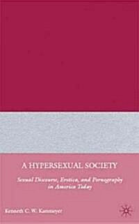A Hypersexual Society : Sexual Discourse, Erotica, and Pornography in America Today (Hardcover)