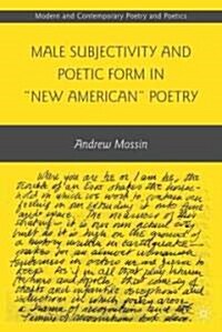 Male Subjectivity and Poetic Form in New American Poetry (Hardcover)